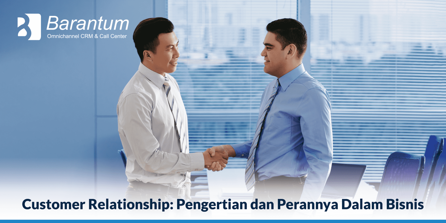 Customer Relationship: Pengertian Dan Perannya Dalam Bisnis