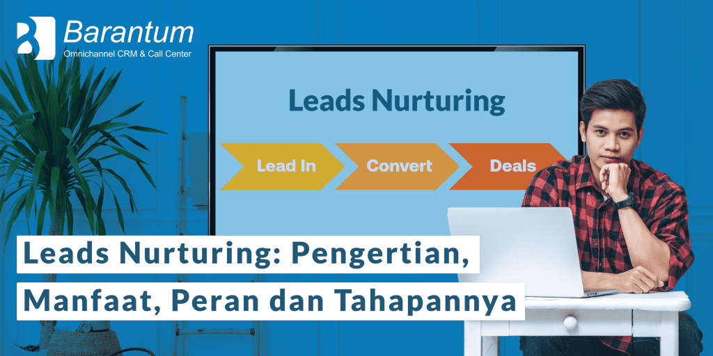 Leads Nurturing Pengertian Manfaat Peran Dan Tahapannya